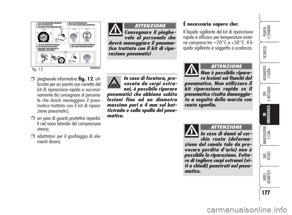 Alfa Romeo Brera/Spider 2009 Libretto Uso Manutenzione (in Italian) 177
SICUREZZA
SPIE
E MESSAGGI
IN
EMERGENZA
MANUTENZIONE
E CURA
DATI
TECNICI
INDICE
ALFABETICO
PLANCIA
E COMANDI
AVVIAMENTO
E GUIDA
A0F0048mfig. 12
È necessario sapere che:
Il liquido sigillante del Alfa Romeo Brera/Spider 2009 Libretto Uso Manutenzione (in Italian) 177
SICUREZZA
SPIE
E MESSAGGI
IN
EMERGENZA
MANUTENZIONE
E CURA
DATI
TECNICI
INDICE
ALFABETICO
PLANCIA
E COMANDI
AVVIAMENTO
E GUIDA
A0F0048mfig. 12
È necessario sapere che:
Il liquido sigillante del