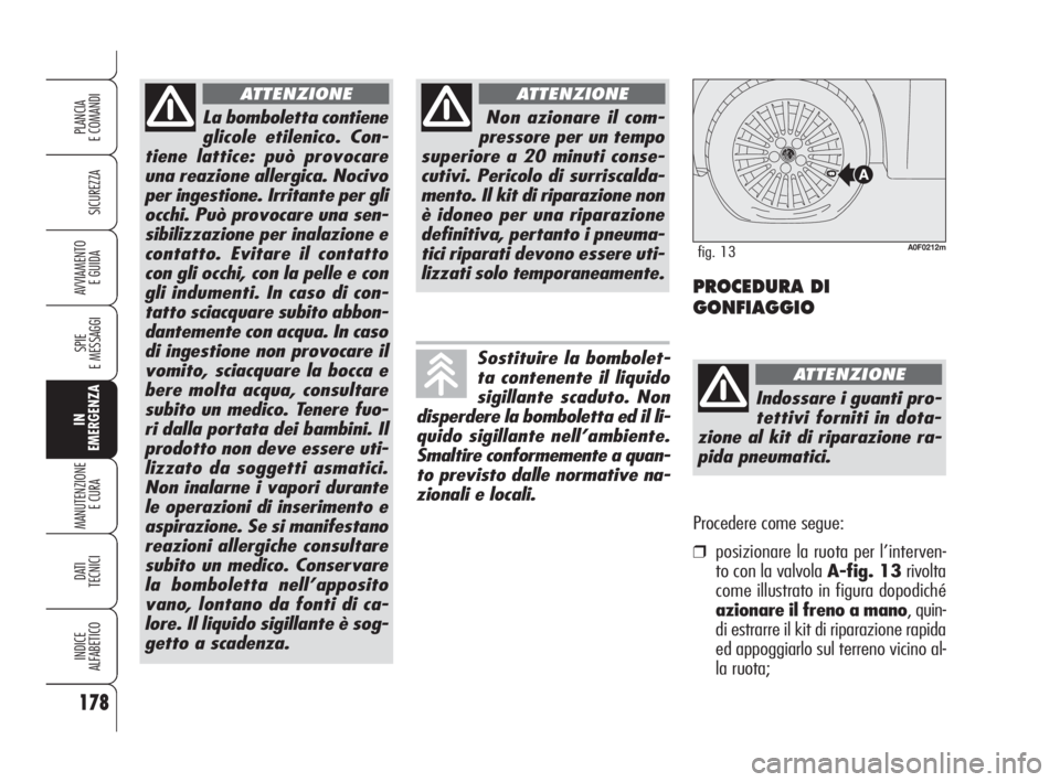 Alfa Romeo Brera/Spider 2009 Libretto Uso Manutenzione (in Italian) 178
SICUREZZA
SPIE
E MESSAGGI
IN
EMERGENZA
MANUTENZIONE
E CURA
DATI
TECNICI
INDICE
ALFABETICO
PLANCIA
E COMANDI
AVVIAMENTO
E GUIDA
La bomboletta contiene
glicole etilenico. Con-
tiene lattice: può Alfa Romeo Brera/Spider 2009 Libretto Uso Manutenzione (in Italian) 178
SICUREZZA
SPIE
E MESSAGGI
IN
EMERGENZA
MANUTENZIONE
E CURA
DATI
TECNICI
INDICE
ALFABETICO
PLANCIA
E COMANDI
AVVIAMENTO
E GUIDA
La bomboletta contiene
glicole etilenico. Con-
tiene lattice: può