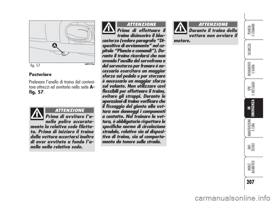 Alfa Romeo Brera/Spider 2009 Libretto Uso Manutenzione (in Italian) 207
SICUREZZA
SPIE
E MESSAGGI
IN
EMERGENZA
MANUTENZIONE
E CURA
DATI
TECNICI
INDICE
ALFABETICO
PLANCIA
E COMANDI
AVVIAMENTO
E GUIDAPosteriore
Prelevare l’anello di traino dal conteni-
tore attrezzi Alfa Romeo Brera/Spider 2009 Libretto Uso Manutenzione (in Italian) 207
SICUREZZA
SPIE
E MESSAGGI
IN
EMERGENZA
MANUTENZIONE
E CURA
DATI
TECNICI
INDICE
ALFABETICO
PLANCIA
E COMANDI
AVVIAMENTO
E GUIDAPosteriore
Prelevare l’anello di traino dal conteni-
tore attrezzi