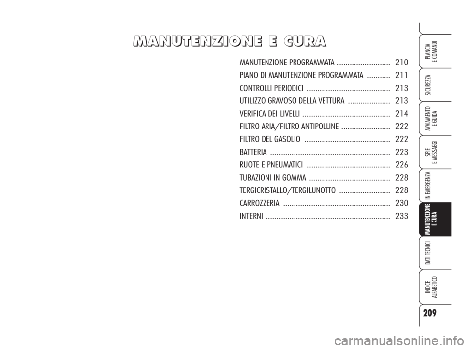 Alfa Romeo Brera/Spider 2009 Libretto Uso Manutenzione (in Italian) 209
SICUREZZA
SPIE
E MESSAGGI
IN EMERGENZA
MANUTENZIONE
E CURA
DATI TECNICI
INDICE
ALFABETICO
PLANCIA
E COMANDI
AVVIAMENTO
E GUIDA
M M
A A
N N
U U
T T
E E
N N
Z Z
I I
O O
N N
E E
E E
C C
U U
R R
A A
Alfa Romeo Brera/Spider 2009 Libretto Uso Manutenzione (in Italian) 209
SICUREZZA
SPIE
E MESSAGGI
IN EMERGENZA
MANUTENZIONE
E CURA
DATI TECNICI
INDICE
ALFABETICO
PLANCIA
E COMANDI
AVVIAMENTO
E GUIDA
M M
A A
N N
U U
T T
E E
N N
Z Z
I I
O O
N N
E E
E E
C C
U U
R R
A A