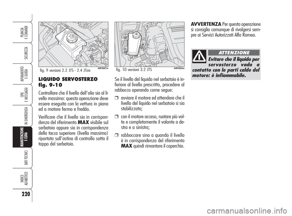 Alfa Romeo Brera/Spider 2009 Libretto Uso Manutenzione (in Italian) 220
SICUREZZA
SPIE
E MESSAGGI
IN EMERGENZA
MANUTENZIONE
E CURA
DATI TECNICI
INDICE
ALFABETICO
PLANCIA
E COMANDI
AVVIAMENTO
E GUIDALIQUIDO SERVOSTERZO
fig. 9-10
Controllare che il livello dell’oli Alfa Romeo Brera/Spider 2009 Libretto Uso Manutenzione (in Italian) 220
SICUREZZA
SPIE
E MESSAGGI
IN EMERGENZA
MANUTENZIONE
E CURA
DATI TECNICI
INDICE
ALFABETICO
PLANCIA
E COMANDI
AVVIAMENTO
E GUIDALIQUIDO SERVOSTERZO
fig. 9-10
Controllare che il livello dell’oli