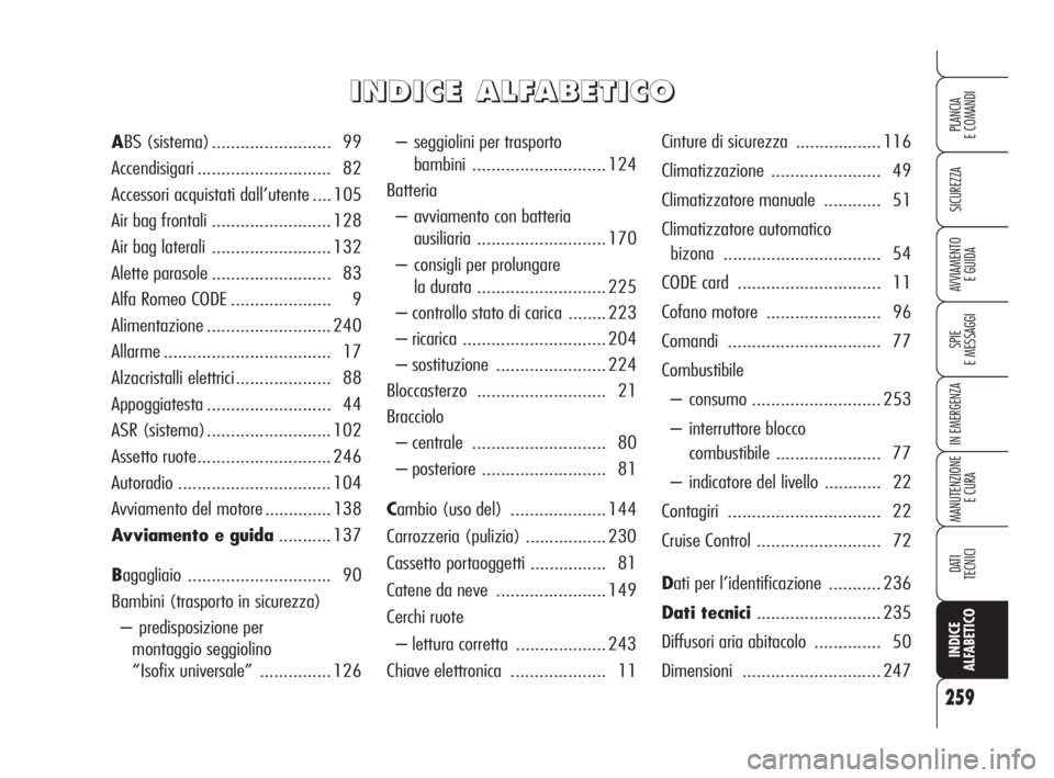 Alfa Romeo Brera/Spider 2009 Libretto Uso Manutenzione (in Italian) 259
SICUREZZA
SPIE
E MESSAGGI
IN EMERGENZA
MANUTENZIONE
E CURA
DATI
TECNICI
INDICE
ALFABETICO
PLANCIA
E COMANDI
AVVIAMENTO
E GUIDA
– seggiolini per trasporto
bambini............................ 12 Alfa Romeo Brera/Spider 2009 Libretto Uso Manutenzione (in Italian) 259
SICUREZZA
SPIE
E MESSAGGI
IN EMERGENZA
MANUTENZIONE
E CURA
DATI
TECNICI
INDICE
ALFABETICO
PLANCIA
E COMANDI
AVVIAMENTO
E GUIDA
– seggiolini per trasporto
bambini............................ 12