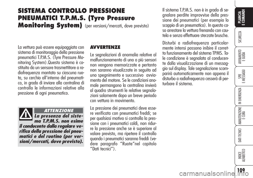 Alfa Romeo Brera/Spider 2010  Libretto Uso Manutenzione (in Italian) 109
SICUREZZA
SPIE
E MESSAGGI
IN EMERGENZA
MANUTENZIONE
E CURA
DATI TECNICI
INDICE
ALFABETICO
PLANCIA
E COMANDI
AVVIAMENTO 
E GUIDA
SISTEMA CONTROLLO PRESSIONE
PNEUMATICI T.P.M.S. (Tyre Pressure
Monit