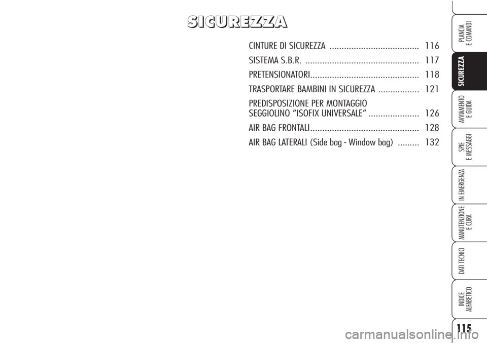 Alfa Romeo Brera/Spider 2010  Libretto Uso Manutenzione (in Italian) 115
SICUREZZA
SPIE
E MESSAGGI
IN EMERGENZA
MANUTENZIONE
E CURA
DATI TECNICI
INDICE
ALFABETICO
PLANCIA
E COMANDI
AVVIAMENTO 
E GUIDA
S S
I I
C C
U U
R R
E E
Z Z
Z Z
A A
CINTURE DI SICUREZZA............