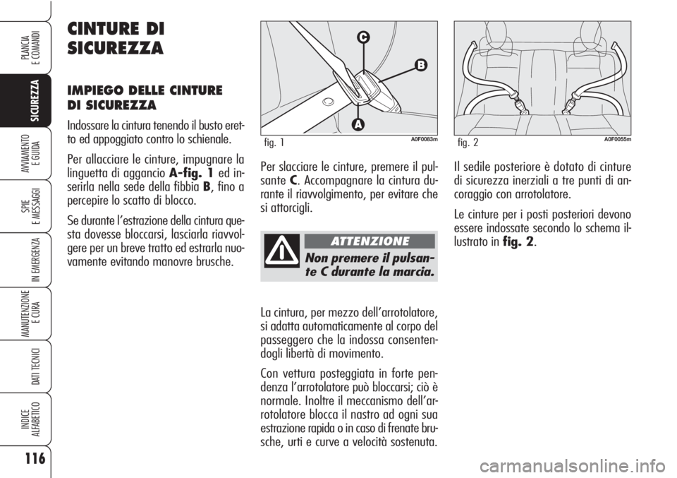 Alfa Romeo Brera/Spider 2010  Libretto Uso Manutenzione (in Italian) 116
SICUREZZA
SPIE
E MESSAGGI
IN EMERGENZA
MANUTENZIONE
E CURA 
DATI TECNICI
INDICE
ALFABETICO
PLANCIA
E COMANDI
AVVIAMENTO 
E GUIDA
Non premere il pulsan-
te C durante la marcia.
La cintura, per mezz