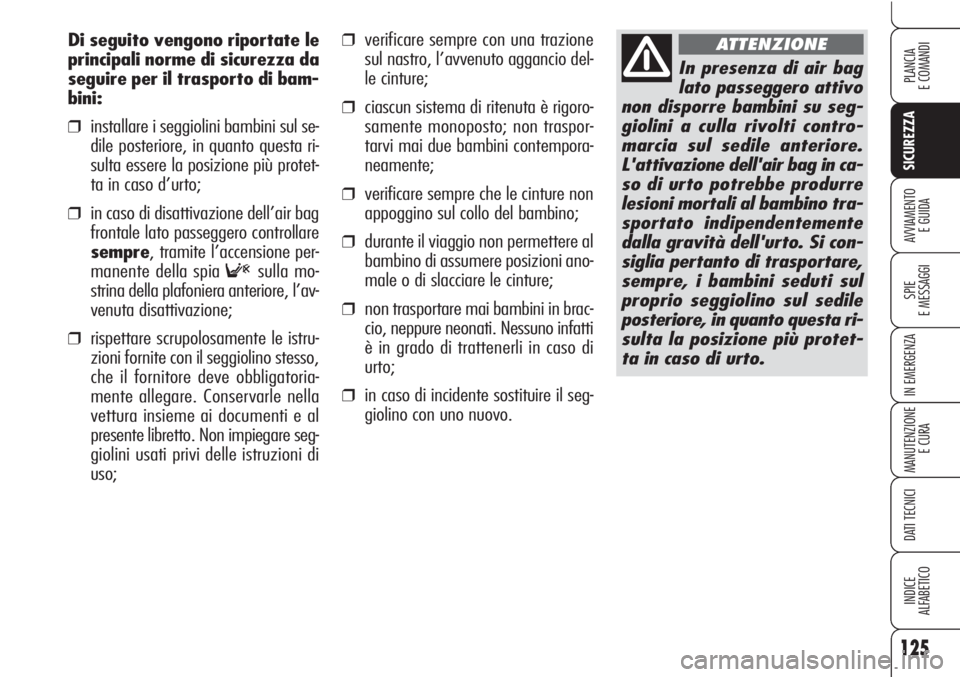 Alfa Romeo Brera/Spider 2010  Libretto Uso Manutenzione (in Italian) 125
SICUREZZA
SPIE
E MESSAGGI
IN EMERGENZA
MANUTENZIONE
E CURA
DATI TECNICI
INDICE
ALFABETICO
PLANCIA
E COMANDI
AVVIAMENTO 
E GUIDA
❒verificare sempre con una trazione
sul nastro, l’avvenuto aggan