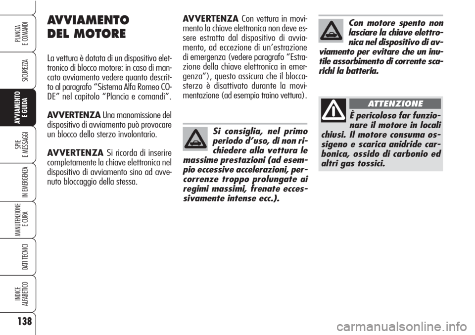 Alfa Romeo Brera/Spider 2010  Libretto Uso Manutenzione (in Italian) 138
SICUREZZA
SPIE
E MESSAGGI
IN EMERGENZA
MANUTENZIONE
E CURA 
DATI TECNICI
INDICE
ALFABETICO
PLANCIA
E COMANDI
AVVIAMENTO 
E GUIDA
Si consiglia, nel primo
periodo d’uso, di non ri-
chiedere alla v
