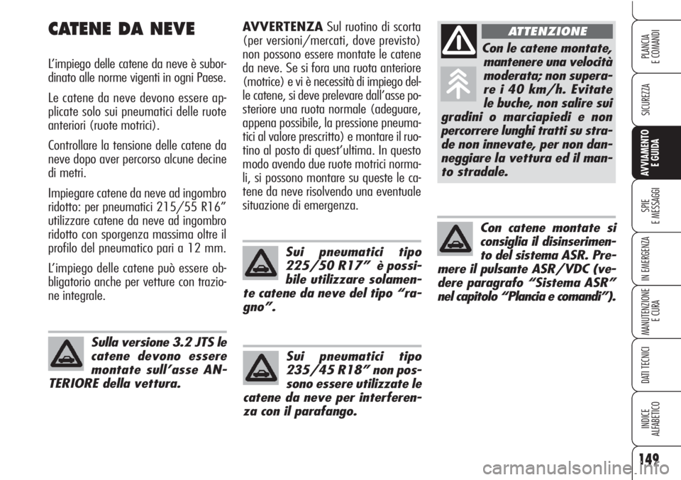 Alfa Romeo Brera/Spider 2010  Libretto Uso Manutenzione (in Italian) 149
SICUREZZA
SPIE
E MESSAGGI
IN EMERGENZA
MANUTENZIONE
E CURA
DATI TECNICI
INDICE
ALFABETICO
PLANCIA
E COMANDI
AVVIAMENTO 
E GUIDA
AVVERTENZASul ruotino di scorta
(per versioni/mercati, dove previsto