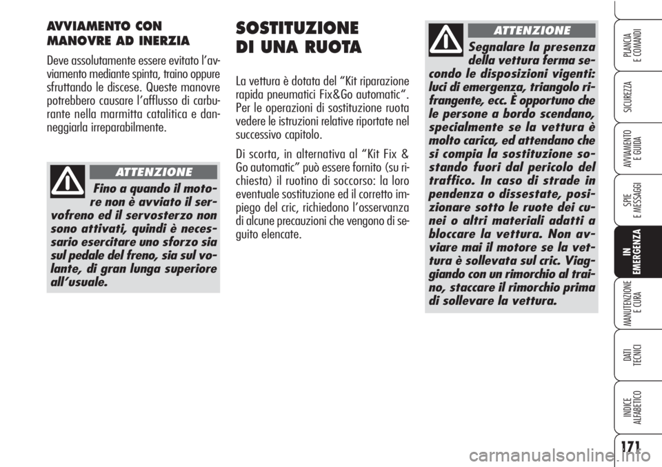 Alfa Romeo Brera/Spider 2010  Libretto Uso Manutenzione (in Italian) 171
SICUREZZA
SPIE
E MESSAGGI
IN
EMERGENZA
MANUTENZIONE
E CURA
DATI 
TECNICI
INDICE
ALFABETICO
PLANCIA
E COMANDI
AVVIAMENTO 
E GUIDA
SOSTITUZIONE
DI UNA RUOTA
La vettura è dotata del “Kit riparazio