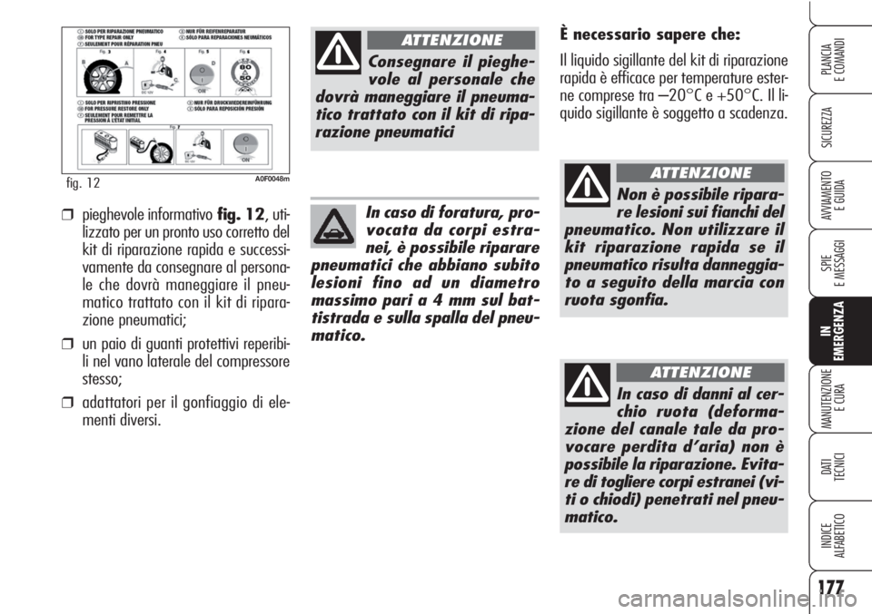 Alfa Romeo Brera/Spider 2010  Libretto Uso Manutenzione (in Italian) 177
SICUREZZA
SPIE
E MESSAGGI
IN
EMERGENZA
MANUTENZIONE
E CURA
DATI 
TECNICI
INDICE
ALFABETICO
PLANCIA
E COMANDI
AVVIAMENTO 
E GUIDA
A0F0048mfig. 12
È necessario sapere che:
Il liquido sigillante del