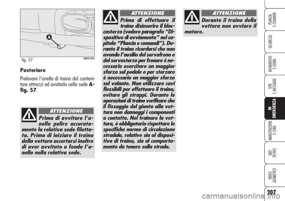 Alfa Romeo Brera/Spider 2010  Libretto Uso Manutenzione (in Italian) 207
SICUREZZA
SPIE
E MESSAGGI
IN
EMERGENZA
MANUTENZIONE
E CURA
DATI 
TECNICI
INDICE
ALFABETICO
PLANCIA
E COMANDI
AVVIAMENTO 
E GUIDAPosteriore
Prelevare l’anello di traino dal conteni-
tore attrezzi