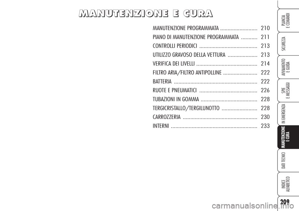 Alfa Romeo Brera/Spider 2010  Libretto Uso Manutenzione (in Italian) 209
SICUREZZA
SPIE
E MESSAGGI
IN EMERGENZA
MANUTENZIONE
E CURA
DATI TECNICI
INDICE
ALFABETICO
PLANCIA
E COMANDI
AVVIAMENTO 
E GUIDA
M M
A A
N N
U U
T T
E E
N N
Z Z
I I
O O
N N
E E
E E
C C
U U
R R
A A
