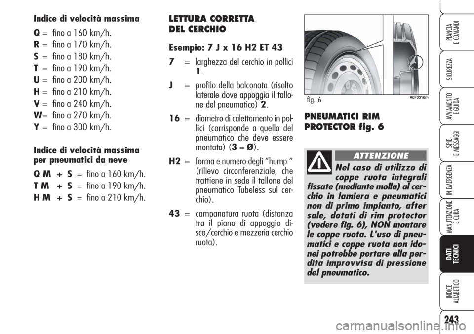 Alfa Romeo Brera/Spider 2010  Libretto Uso Manutenzione (in Italian) LETTURA CORRETTA 
DEL CERCHIO
Esempio: 7 J x 16 H2 ET 43
7= larghezza del cerchio in pollici
1.
J= profilo della balconata (risalto
laterale dove appoggia il tallo-
ne del pneumatico) 2.
16=  diametro