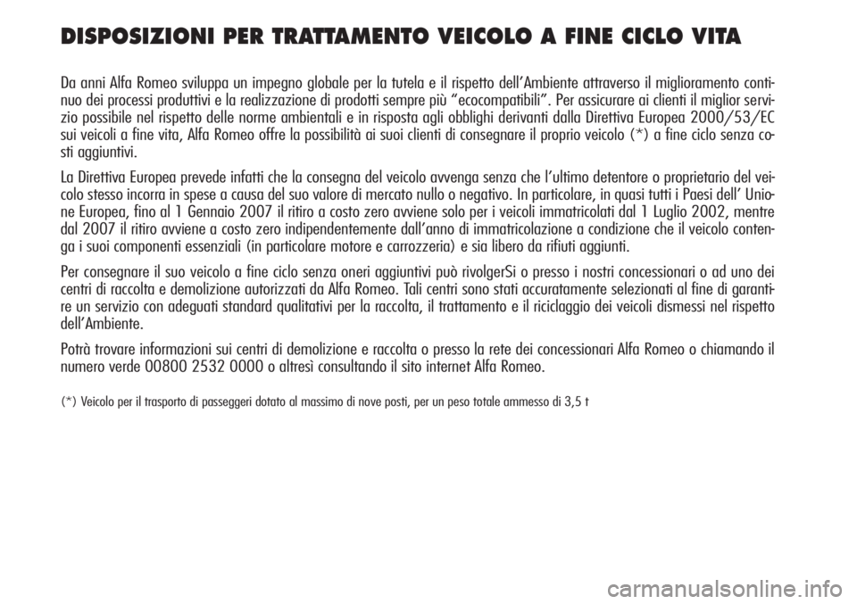 Alfa Romeo Brera/Spider 2010  Libretto Uso Manutenzione (in Italian) DISPOSIZIONI PER TRATTAMENTO VEICOLO A FINE CICLO VITA
Da anni Alfa Romeo sviluppa un impegno globale per la tutela e il rispetto dell’Ambiente attraverso il miglioramento conti-
nuo dei processi pr