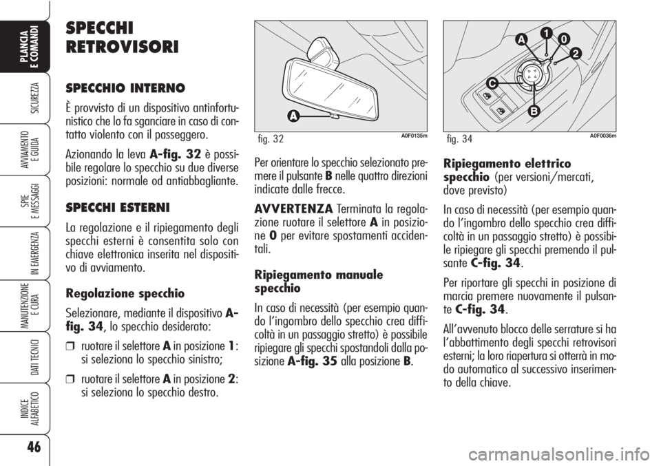Alfa Romeo Brera/Spider 2010  Libretto Uso Manutenzione (in Italian) 46
SICUREZZA
SPIE
E MESSAGGI
IN EMERGENZA
MANUTENZIONE
E CURA 
DATI TECNICI
INDICE
ALFABETICO
PLANCIA
E COMANDI
AVVIAMENTO 
E GUIDARipiegamento elettrico
specchio(per versioni/mercati,
dove previsto)
