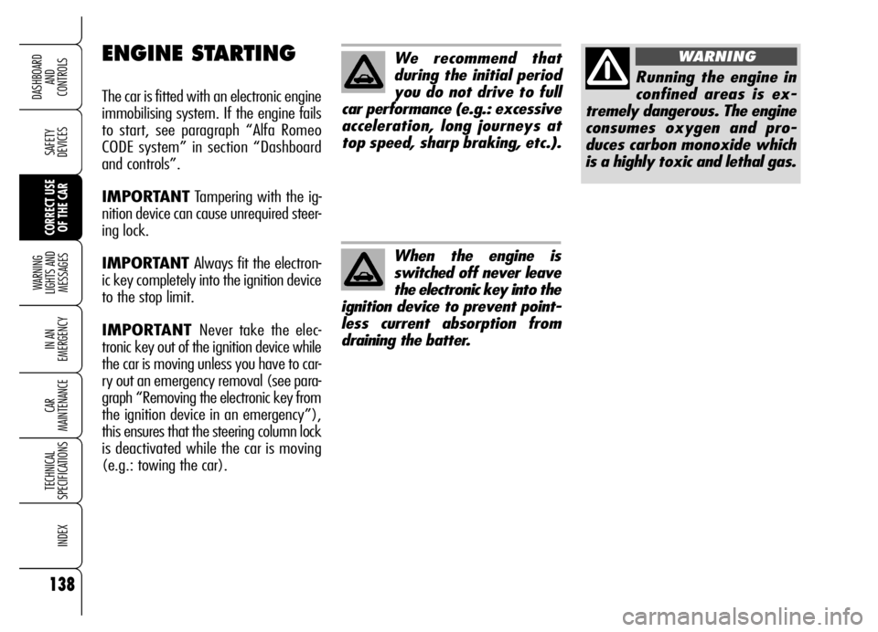 Alfa Romeo Brera/Spider 2006 Owner handbook (in English) 138
SAFETY
DEVICES
WARNING
LIGHTS AND
MESSAGES
IN AN
EMERGENCY
CAR
MAINTENANCE
TECHNICAL
SPECIFICATIONS
INDEX
DASHBOARD
AND
CONTROLS
CORRECT USE
OF THE CAR
We recommend that
during the initial Alfa Romeo Brera/Spider 2006 Owner handbook (in English) 138
SAFETY
DEVICES
WARNING
LIGHTS AND
MESSAGES
IN AN
EMERGENCY
CAR
MAINTENANCE
TECHNICAL
SPECIFICATIONS
INDEX
DASHBOARD
AND
CONTROLS
CORRECT USE
OF THE CAR
We recommend that
during the initial