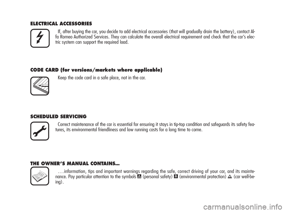 Alfa Romeo Brera/Spider 2009  Owner handbook (in English) ELECTRICAL ACCESSORIES
If, after buying the car, you decide to add electrical accessories (that will gradually drain the battery), contact Al-
fa Romeo Authorized Services. They can calculate the over
