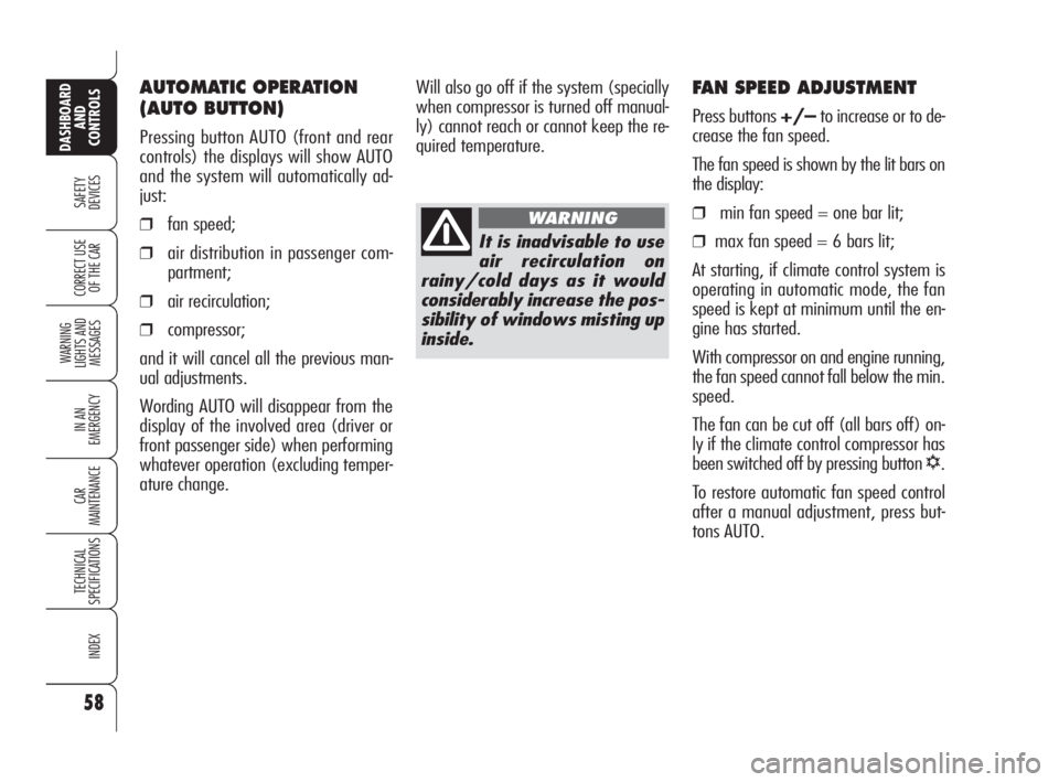 Alfa Romeo Brera/Spider 2009  Owner handbook (in English) 58
SAFETY
DEVICES
WARNING 
LIGHTS AND 
MESSAGES
IN AN 
EMERGENCY
CAR
MAINTENANCE
TECHNICAL
SPECIFICATIONS
INDEX
DASHBOARD
AND
CONTROLS
CORRECT USE
OF THE CAR
FAN SPEED ADJUSTMENT
Press buttons +/–to