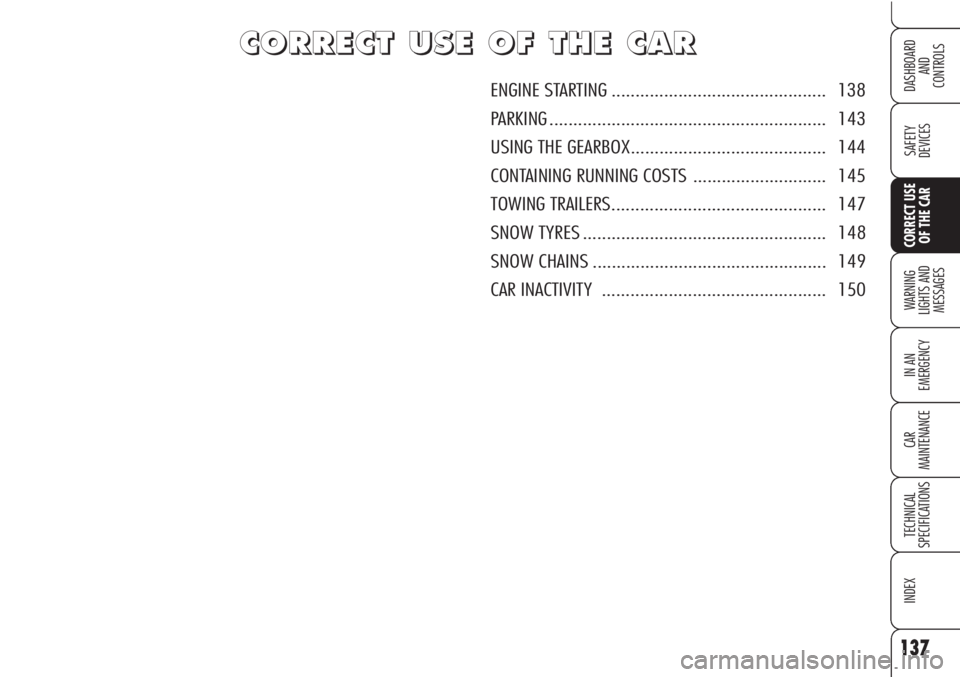 Alfa Romeo Brera/Spider 2010  Owner handbook (in English) 137
SAFETY
DEVICES
WARNING 
LIGHTS AND 
MESSAGES
IN AN 
EMERGENCY
CAR
MAINTENANCE
TECHNICAL
SPECIFICATIONS
INDEX
DASHBOARD
AND
CONTROLS
CORRECT USE
OF THE CAR
C C
O O
R R
R R
E E
C C
T T
U U
S S
E E
O