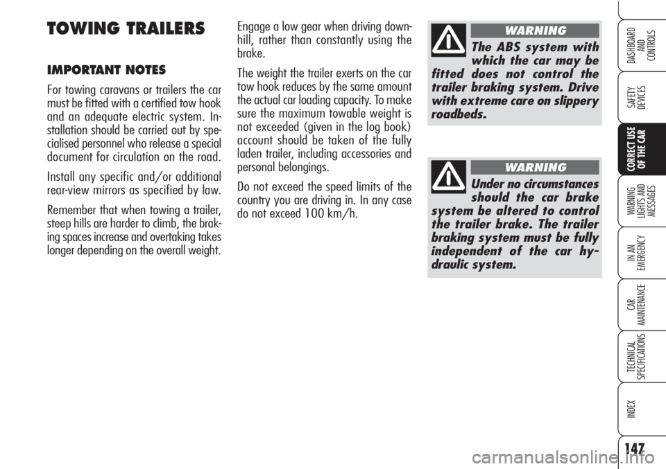 Alfa Romeo Brera/Spider 2010  Owner handbook (in English) 147
SAFETY
DEVICES
WARNING 
LIGHTS AND 
MESSAGES
IN AN 
EMERGENCY
CAR
MAINTENANCE
TECHNICAL
SPECIFICATIONS
INDEX
DASHBOARD
AND
CONTROLS
CORRECT USE
OF THE CAR
Engage a low gear when driving down-
hill