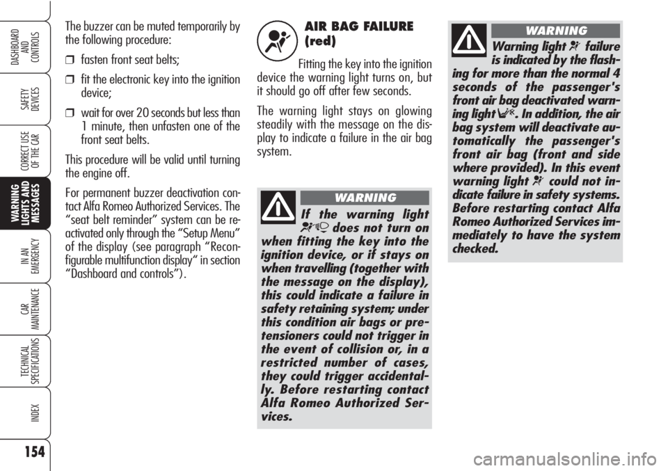 Alfa Romeo Brera/Spider 2010  Owner handbook (in English) AIR BAG FAILURE
(red)
Fitting the key into the ignition
device the warning light turns on, but
it should go off after few seconds. 
The warning light stays on glowing
steadily with the message on the 