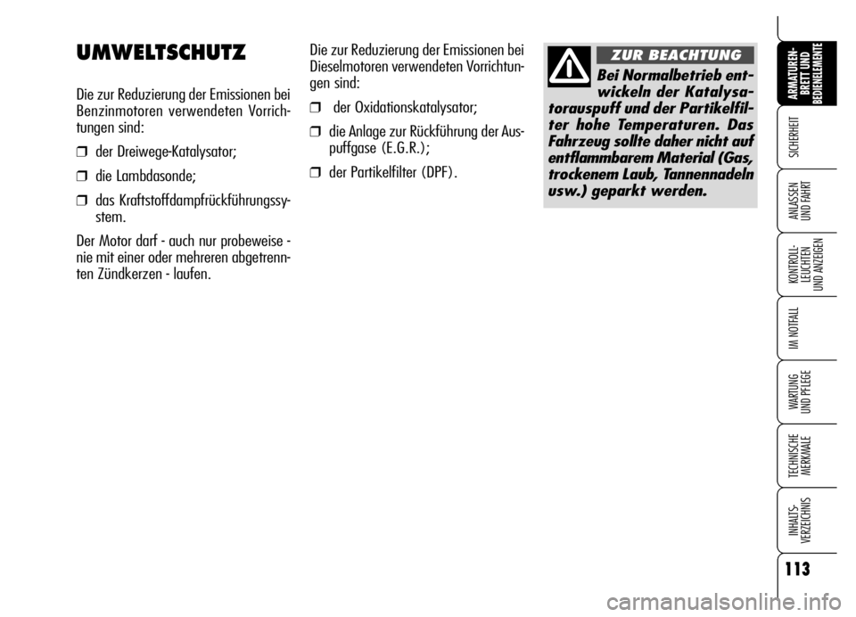 Alfa Romeo Brera/Spider 2006  Betriebsanleitung (in German) 113
SICHERHEIT
KONTROLL-
LEUCHTEN 
UND ANZEIGEN
IM NOTFALL
WARTUNG 
UND PFLEGE
TECHNISCHE
MERKMALE
INHALTS-
VERZEICHNIS
ARMATUREN-
BRETT UND BEDIENELEMENTE
ANLASSEN 
UND FAHRT
113
Die zur Reduzierung 