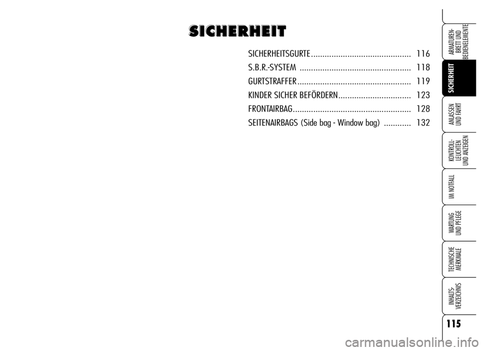 Alfa Romeo Brera/Spider 2006  Betriebsanleitung (in German) 115
SICHERHEIT
KONTROLL-
LEUCHTEN 
UND ANZEIGEN
IM NOTFALL
WARTUNG 
UND PFLEGE
TECHNISCHE
MERKMALE
INHALTS-
VERZEICHNIS
ARMATUREN-
BRETT UND 
BEDIENELEMENTE
ANLASSEN 
UND FAHRT
S S S S
I I I I
C C C C