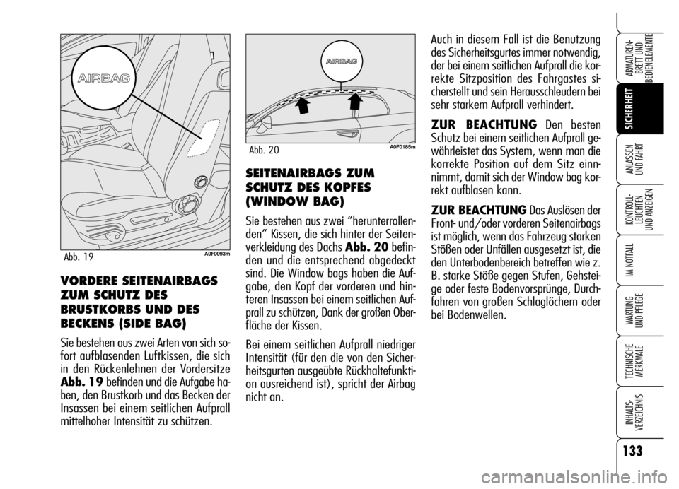 Alfa Romeo Brera/Spider 2006  Betriebsanleitung (in German) 133
SICHERHEIT
KONTROLL-
LEUCHTEN 
UND ANZEIGEN
IM NOTFALL
WARTUNG 
UND PFLEGE
TECHNISCHE
MERKMALE
INHALTS-
VERZEICHNIS
ARMATUREN-
BRETT UND 
BEDIENELEMENTE
ANLASSEN 
UND FAHRTSEITENAIRBAGS ZUM
SCHUTZ