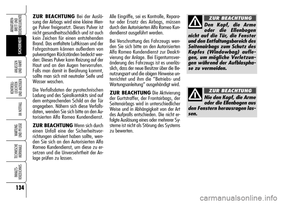 Alfa Romeo Brera/Spider 2006  Betriebsanleitung (in German) 134
SICHERHEIT KONTROLL-
LEUCHTEN 
UND ANZEIGEN
IM NOTFALL
WARTUNG 
UND PFLEGE
TECHNISCHE
MERKMALE
INHALTS-
VERZEICHNIS
ARMATUREN-
BRETT UND 
BEDIENELEMENTE
ANLASSEN 
UND FAHRT
ZUR BEACHTUNGBei der Au