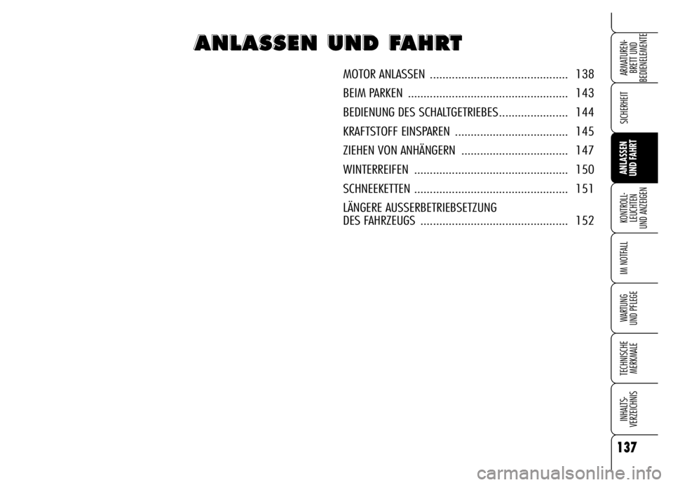 Alfa Romeo Brera/Spider 2006  Betriebsanleitung (in German) 137
SICHERHEIT
KONTROLL-
LEUCHTEN 
UND ANZEIGEN
IM NOTFALL
WARTUNG 
UND PFLEGE
TECHNISCHE
MERKMALE
INHALTS-
VERZEICHNIS
ARMATUREN-
BRETT UND 
BEDIENELEMENTE
ANLASSEN 
UND FAHRT
A A A A
N N N N
L L L L