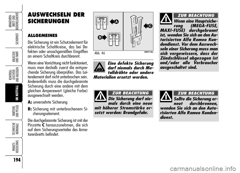 Alfa Romeo Brera/Spider 2006  Betriebsanleitung (in German) 194
SICHERHEIT
KONTROLL-
LEUCHTEN 
UND ANZEIGEN
IM NOTFALL WARTUNG 
UND PFLEGE
TECHNISCHE
MERKMALE
INHALTS-
VERZEICHNIS
ARMATUREN-
BRETT UND 
BEDIENELEMENTE
ANLASSEN 
UND FAHRT
A0F0119mAbb. 46
Eine de