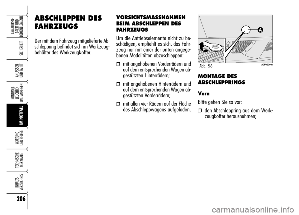 Alfa Romeo Brera/Spider 2006  Betriebsanleitung (in German) 206
SICHERHEIT
KONTROLL-
LEUCHTEN 
UND ANZEIGEN
IM NOTFALL WARTUNG 
UND PFLEGE
TECHNISCHE
MERKMALE
INHALTS-
VERZEICHNIS
ARMATUREN-
BRETT UND 
BEDIENELEMENTE
ANLASSEN 
UND FAHRT
ABSCHLEPPEN DES
FAHRZEU