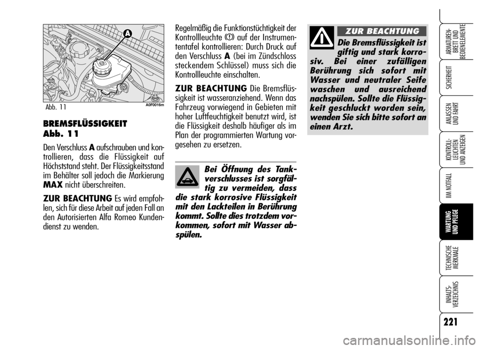 Alfa Romeo Brera/Spider 2006 Betriebsanleitung (in German) 221
SICHERHEIT
KONTROLL-
LEUCHTEN
UND ANZEIGEN
IIM NOTFALL
WARTUNG
UND PFLEGE
TECHNISCHE
MERKMALE
INHALTS-
VERZEICHNIS
ARMATUREN-
BRETT UND
BEDIENELEMENTE
ANLASSEN
UND FAHRT
Die Bremsflüssigkeit Alfa Romeo Brera/Spider 2006 Betriebsanleitung (in German) 221
SICHERHEIT
KONTROLL-
LEUCHTEN
UND ANZEIGEN
IIM NOTFALL
WARTUNG
UND PFLEGE
TECHNISCHE
MERKMALE
INHALTS-
VERZEICHNIS
ARMATUREN-
BRETT UND
BEDIENELEMENTE
ANLASSEN
UND FAHRT
Die Bremsflüssigkeit