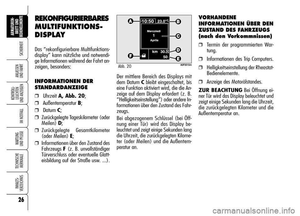 Alfa Romeo Brera/Spider 2006  Betriebsanleitung (in German) 26
SICHERHEIT
KONTROLL-
LEUCHTEN 
UND ANZEIGEN
IM NOTFALL
WARTUNG 
UND PFLEGE
TECHNISCHE
MERKMALE
INHALTS-
VERZEICHNIS
ARMATUREN-
BRETT UND BEDIENELEMENTE
ANLASSEN 
UND FAHRTDer mittlere Bereich des D