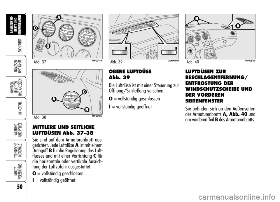 Alfa Romeo Brera/Spider 2006  Betriebsanleitung (in German) 50
SICHERHEIT
KONTROLL-
LEUCHTEN 
UND ANZEIGEN
IM NOTFALL
WARTUNG 
UND PFLEGE
TECHNISCHE
MERKMALE
INHALTS-
VERZEICHNIS
ARMATUREN-
BRETT UND BEDIENELEMENTE
ANLASSEN 
UND FAHRT
MITTLERE UND SEITLICHE 
L