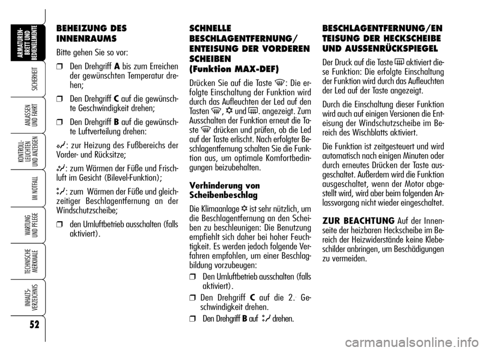 Alfa Romeo Brera/Spider 2006  Betriebsanleitung (in German) 52
SICHERHEIT
KONTROLL-
LEUCHTEN 
UND ANZEIGEN
IM NOTFALL
WARTUNG 
UND PFLEGE
TECHNISCHE
MERKMALE
INHALTS-
VERZEICHNIS
ARMATUREN-
BRETT UND BEDIENELEMENTE
ANLASSEN 
UND FAHRT
SCHNELLE
BESCHLAGENTFERNU