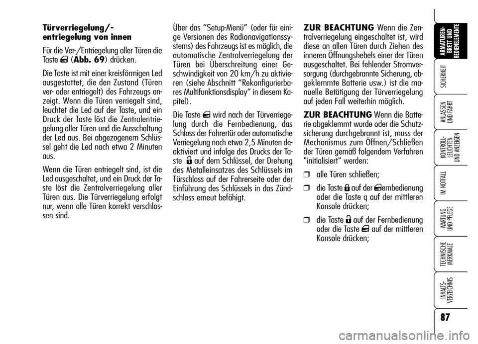 Alfa Romeo Brera/Spider 2006  Betriebsanleitung (in German) 87
SICHERHEIT
KONTROLL-
LEUCHTEN 
UND ANZEIGEN
IM NOTFALL
WARTUNG 
UND PFLEGE
TECHNISCHE
MERKMALE
INHALTS-
VERZEICHNIS
ARMATUREN-
BRETT UND BEDIENELEMENTE
ANLASSEN 
UND FAHRT
Über das “Setup-Menü