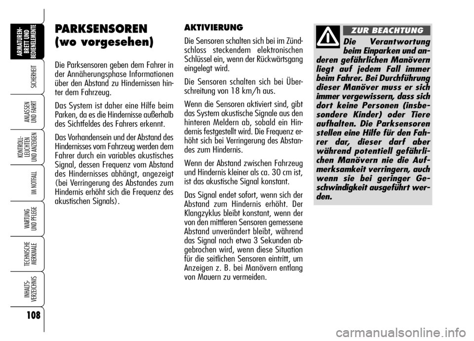 Alfa Romeo Brera/Spider 2007  Betriebsanleitung (in German) 108
SICHERHEIT
KONTROLL-
LEUCHTEN 
UND ANZEIGEN
IM NOTFALL
WARTUNG 
UND PFLEGE
TECHNISCHE
MERKMALE
INHALTS-
VERZEICHNIS
ARMATUREN-
BRETT UND BEDIENELEMENTE
ANLASSEN 
UND FAHRT
108
PARKSENSOREN
(wo vor