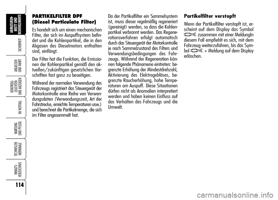 Alfa Romeo Brera/Spider 2007  Betriebsanleitung (in German) 114
SICHERHEIT
KONTROLL-
LEUCHTEN 
UND ANZEIGEN
IM NOTFALL
WARTUNG 
UND PFLEGE
TECHNISCHE
MERKMALE
INHALTS-
VERZEICHNIS
ARMATUREN-
BRETT UND BEDIENELEMENTE
ANLASSEN 
UND FAHRT
114
Da der Partikelfilte