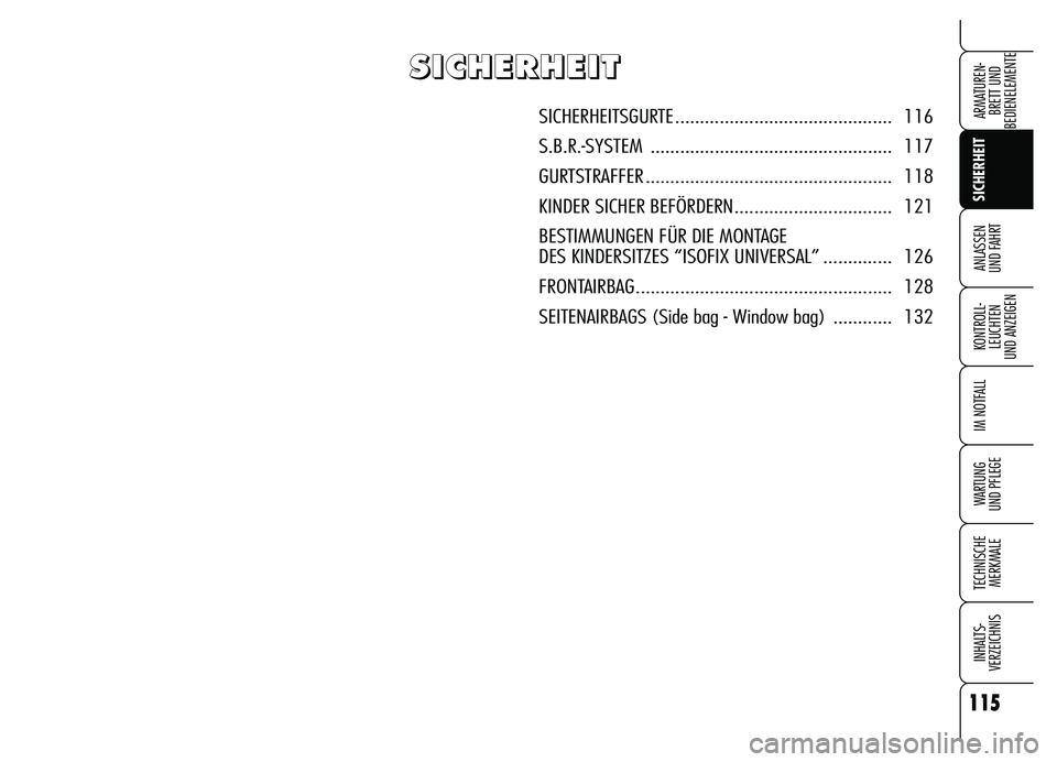Alfa Romeo Brera/Spider 2007  Betriebsanleitung (in German) 115
SICHERHEIT
KONTROLL-
LEUCHTEN 
UND ANZEIGEN
IM NOTFALL
WARTUNG 
UND PFLEGE
TECHNISCHE
MERKMALE
INHALTS-
VERZEICHNIS
ARMATUREN-
BRETT UND 
BEDIENELEMENTE
ANLASSEN 
UND FAHRT
S S S S
I I I I
C C C C