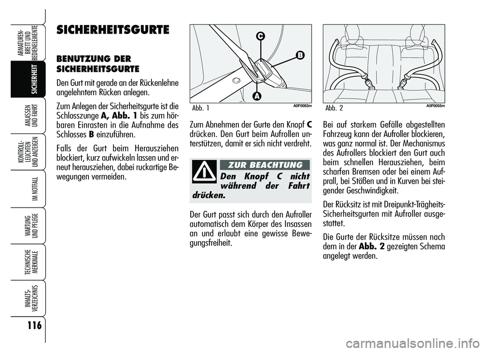 Alfa Romeo Brera/Spider 2007  Betriebsanleitung (in German) 116
SICHERHEIT KONTROLL-
LEUCHTEN 
UND ANZEIGEN
IM NOTFALL
WARTUNG 
UND PFLEGE
TECHNISCHE
MERKMALE
INHALTS-
VERZEICHNIS
ARMATUREN-
BRETT UND 
BEDIENELEMENTE
ANLASSEN 
UND FAHRT
Den Knopf C nicht
währ