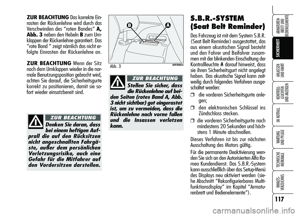 Alfa Romeo Brera/Spider 2007  Betriebsanleitung (in German) 117
SICHERHEIT
KONTROLL-
LEUCHTEN 
UND ANZEIGEN
IM NOTFALL
WARTUNG 
UND PFLEGE
TECHNISCHE
MERKMALE
INHALTS-
VERZEICHNIS
ARMATUREN-
BRETT UND 
BEDIENELEMENTE
ANLASSEN 
UND FAHRT
S.B.R.-SYSTEM
(Seat Bel