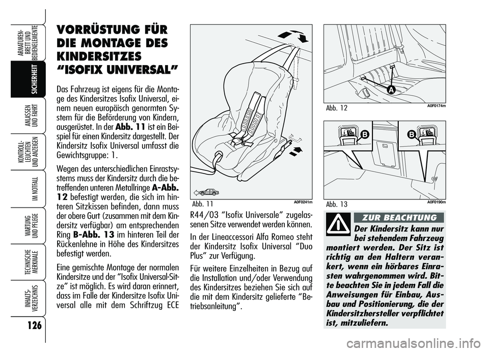 Alfa Romeo Brera/Spider 2007 Betriebsanleitung (in German) 126
SICHERHEIT KONTROLL-
LEUCHTEN
UND ANZEIGEN
IM NOTFALL
WARTUNG
UND PFLEGE
TECHNISCHE
MERKMALE
INHALTS-
VERZEICHNIS
ARMATUREN-
BRETT UND
BEDIENELEMENTE
ANLASSEN
UND FAHRT
Der Kindersitz kann nur Alfa Romeo Brera/Spider 2007 Betriebsanleitung (in German) 126
SICHERHEIT KONTROLL-
LEUCHTEN
UND ANZEIGEN
IM NOTFALL
WARTUNG
UND PFLEGE
TECHNISCHE
MERKMALE
INHALTS-
VERZEICHNIS
ARMATUREN-
BRETT UND
BEDIENELEMENTE
ANLASSEN
UND FAHRT
Der Kindersitz kann nur