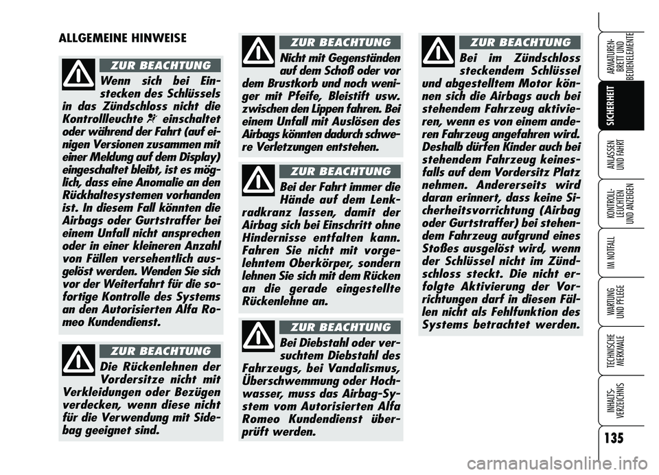 Alfa Romeo Brera/Spider 2007  Betriebsanleitung (in German) 135
SICHERHEIT
KONTROLL-
LEUCHTEN 
UND ANZEIGEN
IM NOTFALL
WARTUNG 
UND PFLEGE
TECHNISCHE
MERKMALE
INHALTS-
VERZEICHNIS
ARMATUREN-
BRETT UND 
BEDIENELEMENTE
ANLASSEN 
UND FAHRT
ALLGEMEINE HINWEISE
Wen