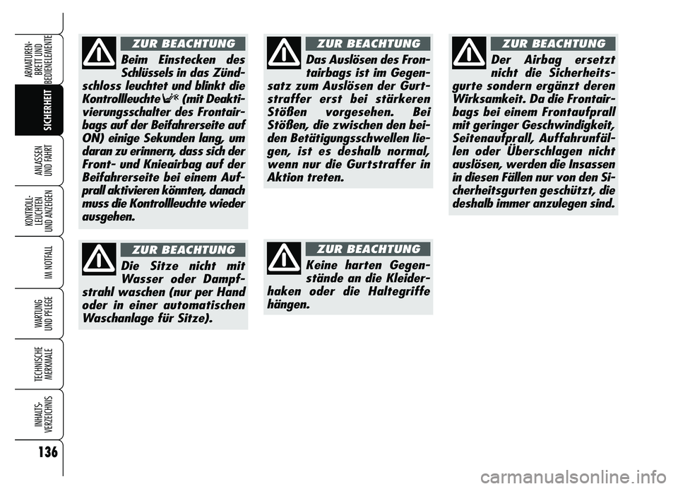 Alfa Romeo Brera/Spider 2007  Betriebsanleitung (in German) 136
SICHERHEIT KONTROLL-
LEUCHTEN 
UND ANZEIGEN
IM NOTFALL
WARTUNG 
UND PFLEGE
TECHNISCHE
MERKMALE
INHALTS-
VERZEICHNIS
ARMATUREN-
BRETT UND 
BEDIENELEMENTE
ANLASSEN 
UND FAHRT
Das Auslösen des Fron-