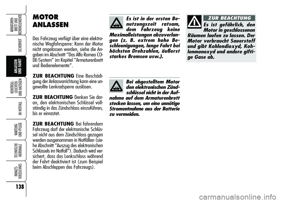 Alfa Romeo Brera/Spider 2007  Betriebsanleitung (in German) 138
SICHERHEIT
KONTROLL-
LEUCHTEN 
UND ANZEIGEN
IM NOTFALL
WARTUNG 
UND PFLEGE
TECHNISCHE
MERKMALE
INHALTS-
VERZEICHNIS
ARMATUREN-
BRETT UND 
BEDIENELEMENTE
ANLASSEN 
UND FAHRT
Es ist in der ersten Be