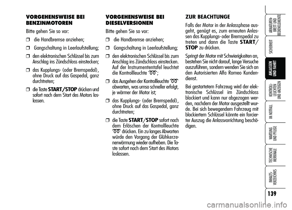 Alfa Romeo Brera/Spider 2007  Betriebsanleitung (in German) 139
SICHERHEIT
KONTROLL-
LEUCHTEN 
UND ANZEIGEN
IM NOTFALL
WARTUNG 
UND PFLEGE
TECHNISCHE
MERKMALE
INHALTS-
VERZEICHNIS
ARMATUREN-
BRETT UND 
BEDIENELEMENTE
ANLASSEN 
UND FAHRT
VORGEHENSWEISE BEI
BENZ