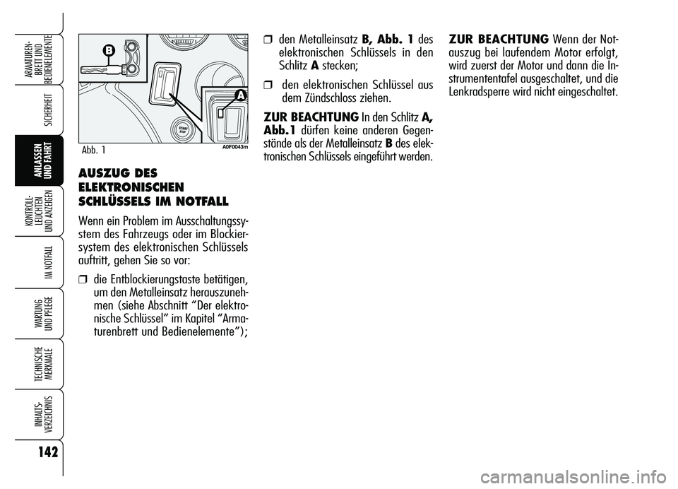 Alfa Romeo Brera/Spider 2007  Betriebsanleitung (in German) 142
SICHERHEIT
KONTROLL-
LEUCHTEN 
UND ANZEIGEN
IM NOTFALL
WARTUNG 
UND PFLEGE
TECHNISCHE
MERKMALE
INHALTS-
VERZEICHNIS
ARMATUREN-
BRETT UND 
BEDIENELEMENTE
ANLASSEN 
UND FAHRT
❒den Metalleinsatz B,