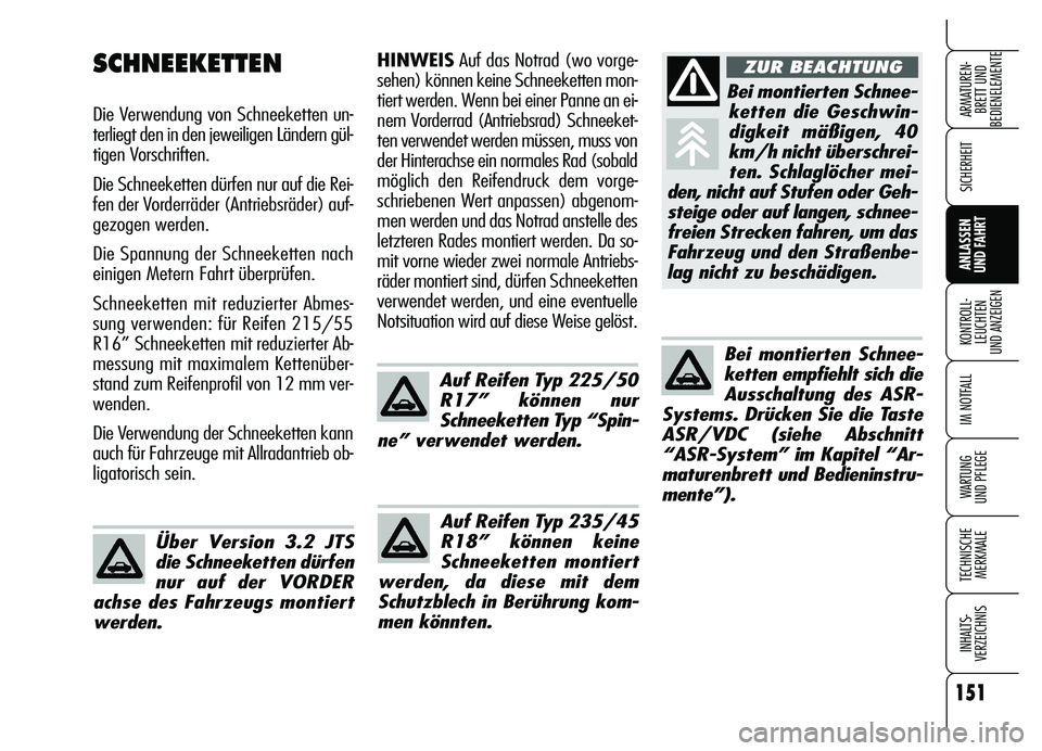 Alfa Romeo Brera/Spider 2007  Betriebsanleitung (in German) 151
SICHERHEIT
KONTROLL-
LEUCHTEN 
UND ANZEIGEN
IM NOTFALL
WARTUNG 
UND PFLEGE
TECHNISCHE
MERKMALE
INHALTS-
VERZEICHNIS
ARMATUREN-
BRETT UND 
BEDIENELEMENTE
ANLASSEN 
UND FAHRT
HINWEISAuf das Notrad (