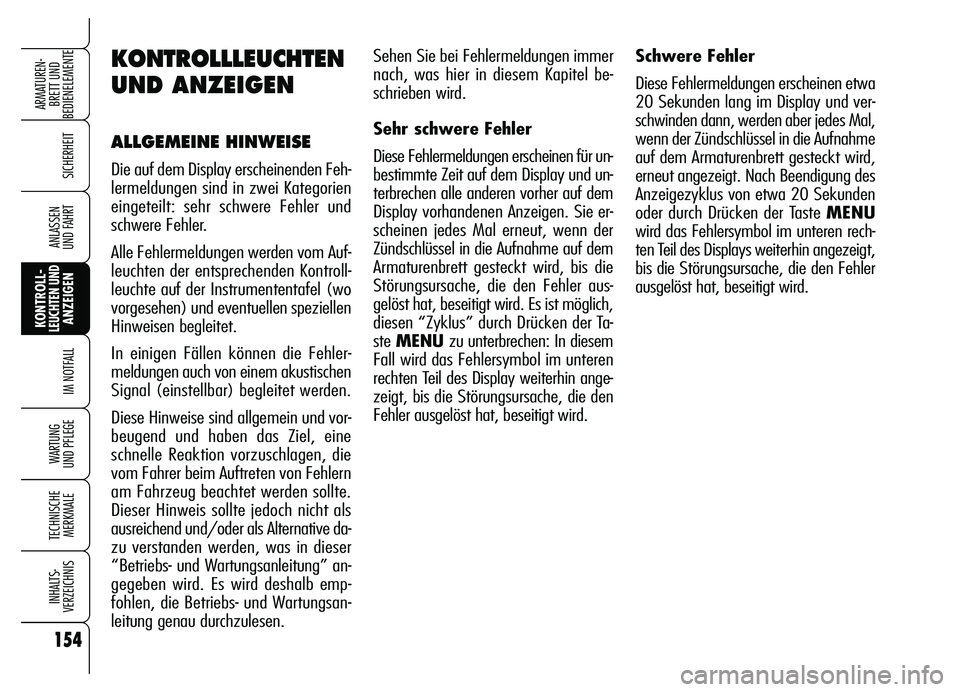 Alfa Romeo Brera/Spider 2007  Betriebsanleitung (in German) 154
SICHERHEIT
KONTROLL-LEUCHTEN UNDANZEIGEN
IM NOTFALL
WARTUNG 
UND PFLEGE
TECHNISCHE
MERKMALE
INHALTS-
VERZEICHNIS
ARMATUREN-
BRETT UND 
BEDIENELEMENTE
ANLASSEN 
UND FAHRT
Sehen Sie bei Fehlermeldun